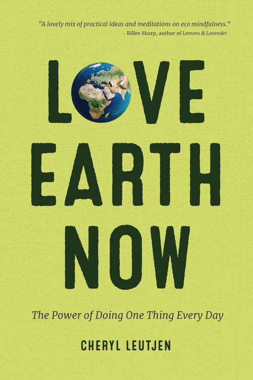 Book cover of Love Earth Now: The Power of Doing One Thing Every Day
