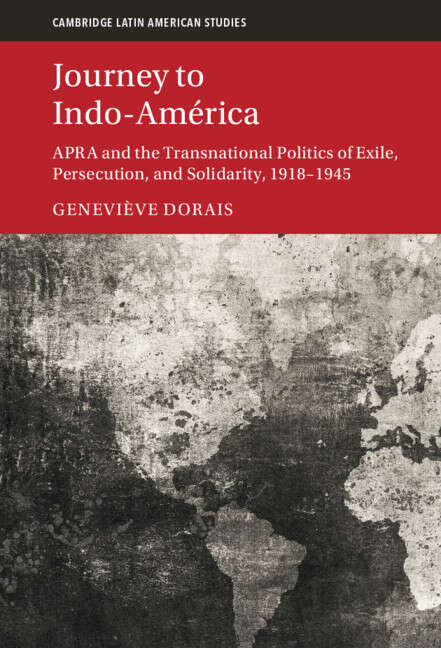 Book cover of Journey to Indo-América: APRA and the Transnational Politics of Exile, Persecution, and Solidarity, 1918–1945 (Cambridge Latin American Studies #123)