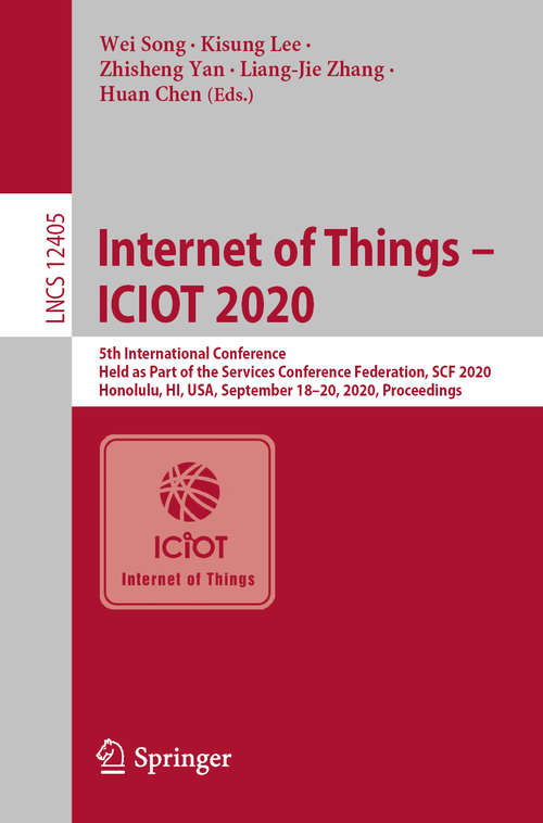 Internet of Things - ICIOT 2020: 5th International Conference, Held as Part of the Services Conference Federation, SCF 2020, Honolulu, HI, USA, September 18–20, 2020, Proceedings (Lecture Notes in Computer Science #12405)