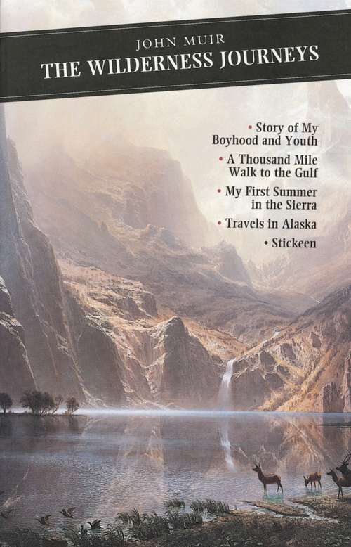 The Wilderness Journeys: My Boyhood And Youth - First Summer In The Sierra - 1000 Mile Walk - Stickeen - Travels In Alaska (Canongate Classics #Vol. 67)