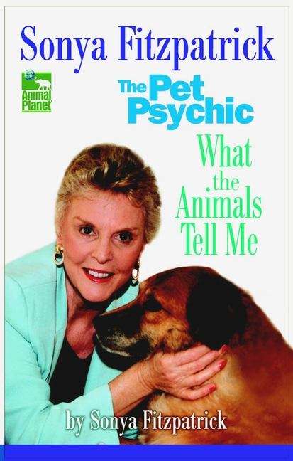 Book cover of Sonya Fitzpatrick, the Pet Psychic: What the Animals Tell Me