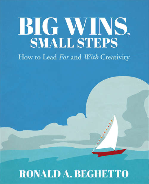 Big Wins, Small Steps: How to Lead For and With Creativity