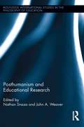 Posthumanism and Educational Research (Routledge International Studies in the Philosophy of Education)