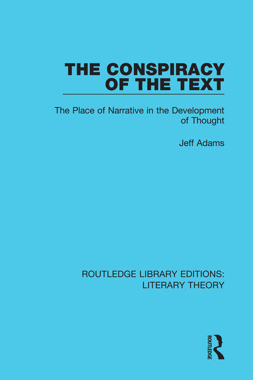 The Conspiracy of the Text: The Place of Narrative in the Development of Thought (Routledge Library Editions: Literary Theory #1)
