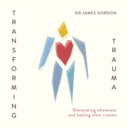 Transforming Trauma: Discovering Wholeness and Healing After Trauma