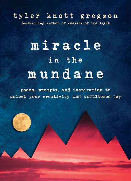 Book cover of Miracle in the Mundane: Poems, Prompts, and Inspiration to Unlock Your Creativity and Unfiltered Joy