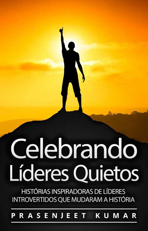 Book cover of Celebrando Líderes Quietos: Histórias Inspiradoras De Líderes Introvertidos Que Mudaram A História