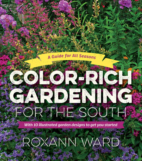 Color-Rich Gardening for the South: A Guide for All Seasons