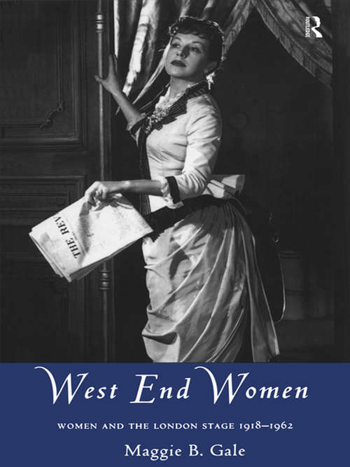 West End Women: Women and the London Stage 1918 - 1962 (Gender in Performance)