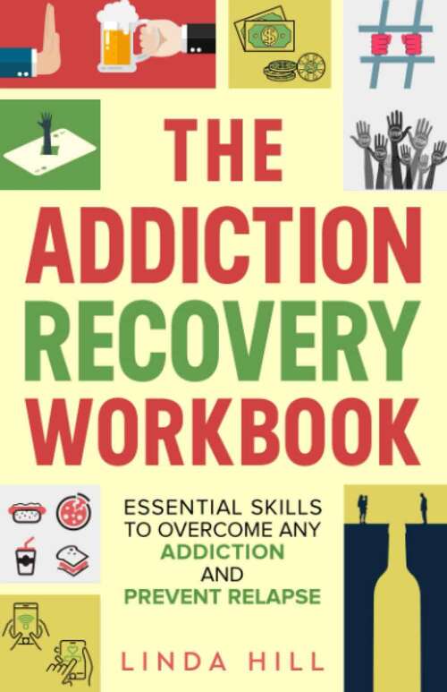 Book cover of The Addiction Recovery Workbook: Essential Skills to Overcome Any Addiction and Prevent Relapse