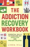 The Addiction Recovery Workbook: Essential Skills to Overcome Any Addiction and Prevent Relapse
