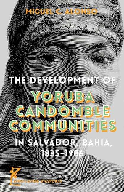 Book cover of The Development Of Yoruba Candomble Communities In Salvador, Bahia, 1835–1986