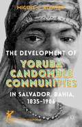 The Development Of Yoruba Candomble Communities In Salvador, Bahia, 1835–1986