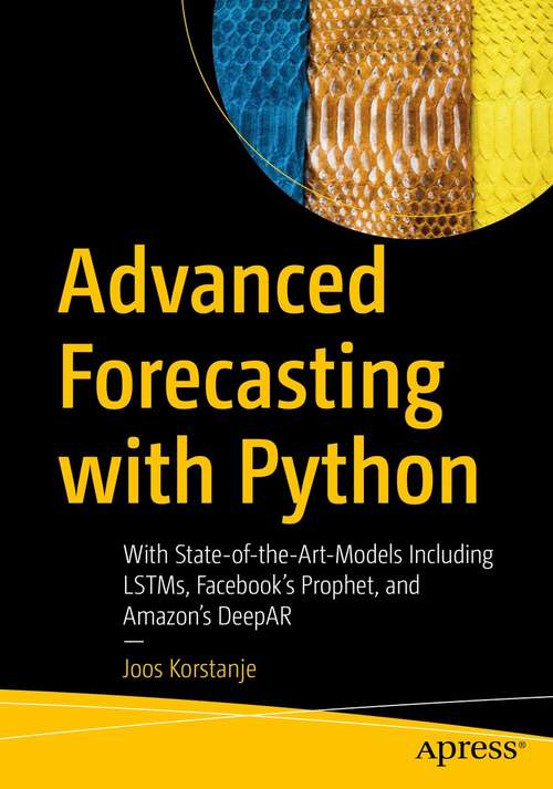 Book cover of Advanced Forecasting with Python: With State-of-the-Art-Models Including LSTMs, Facebook’s Prophet, and Amazon’s DeepAR (1st ed.)