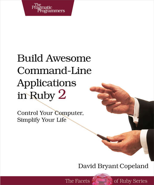Book cover of Build Awesome Command-Line Applications in Ruby 2: Control Your Computer, Simplify Your Life