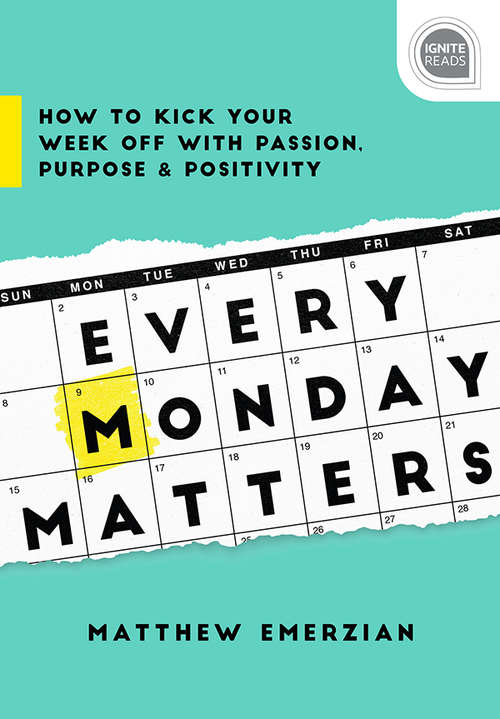 Book cover of Every Monday Matters: How to Kick Your Week Off with Passion, Purpose, and Positivity (Ignite Reads #0)