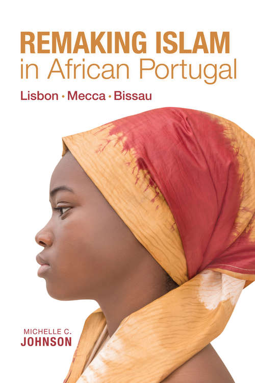Remaking Islam in African Portugal: Lisbon—Mecca—Bissau (Framing the Global)