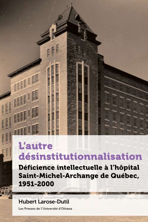 Book cover of L’autre désinstitutionnalisation: Déficience intellectuelle à l’Hôpital Saint-Michel-Archange de Québec, 1951-2000 (21e – Société, histoire et cultures)