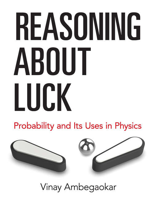 Book cover of Reasoning About Luck: Probability and Its Uses in Physics
