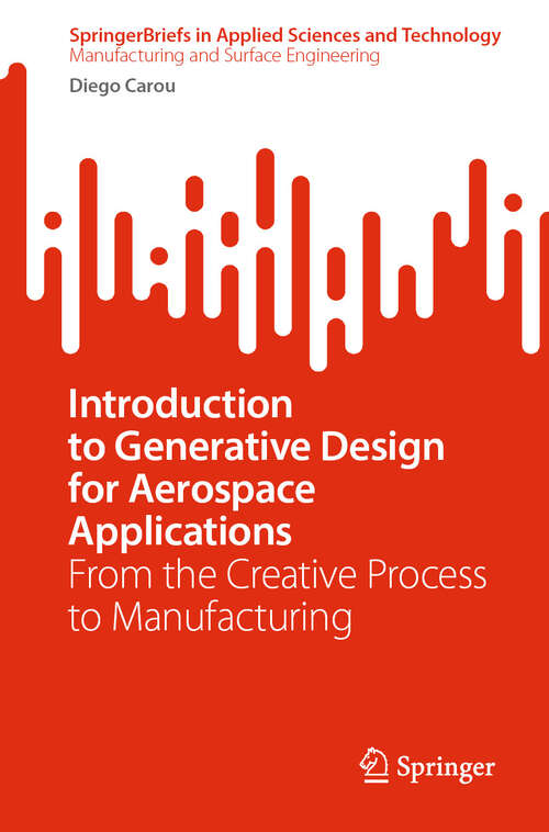 Book cover of Introduction to Generative Design for Aerospace Applications: From the Creative Process to Manufacturing (SpringerBriefs in Applied Sciences and Technology)