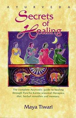 Book cover of Ayurveda Secrets of Healing: The Complete Ayurvedic Guide To Healing Through Panch Karma Seasonal Therapies, Diet, Herbal Remedies And Memory