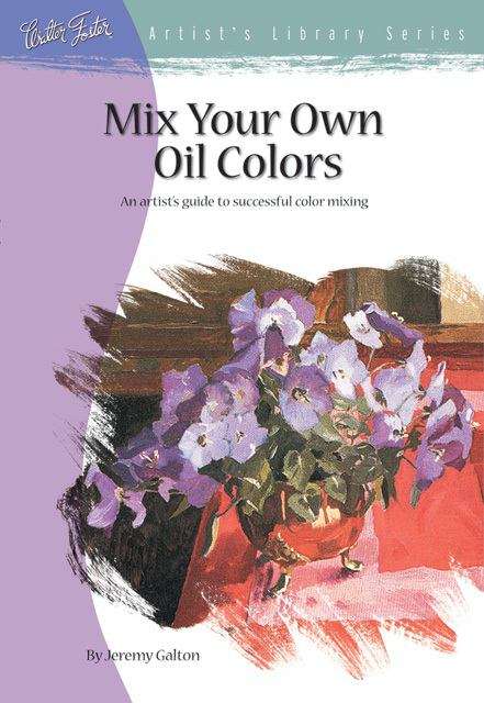 Book cover of Mix Your Own Oil Colors: An Artist's Guide To Successful Color Mixing