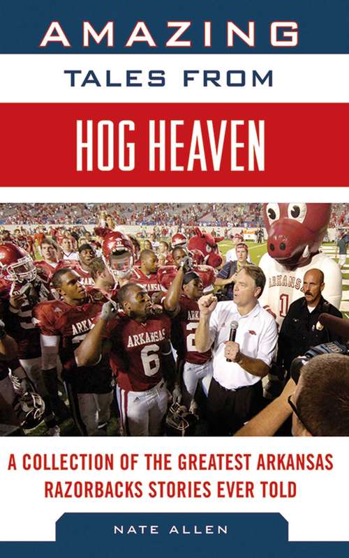 Book cover of Amazing Tales from Hog Heaven: A Collection of the Greatest Arkansas Razorbacks Stories Ever Told (Tales from the Team)