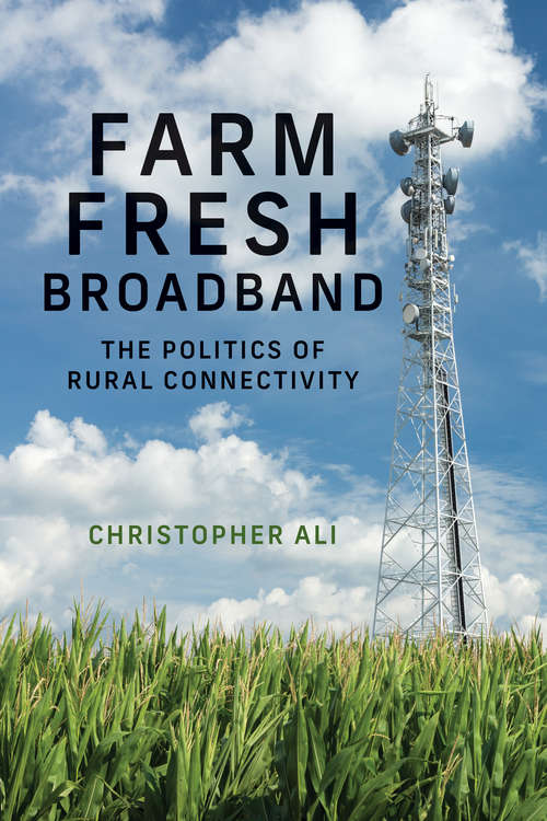 Farm Fresh Broadband: The Politics of Rural Connectivity (Information Policy)