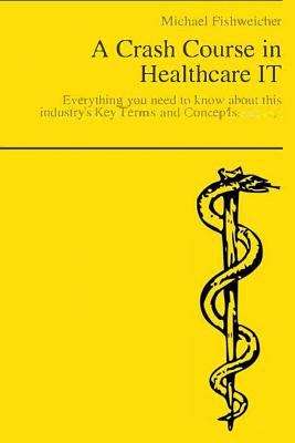 Book cover of A Crash Course In Healthcare IT: Everything You Need to Know About this Industry
