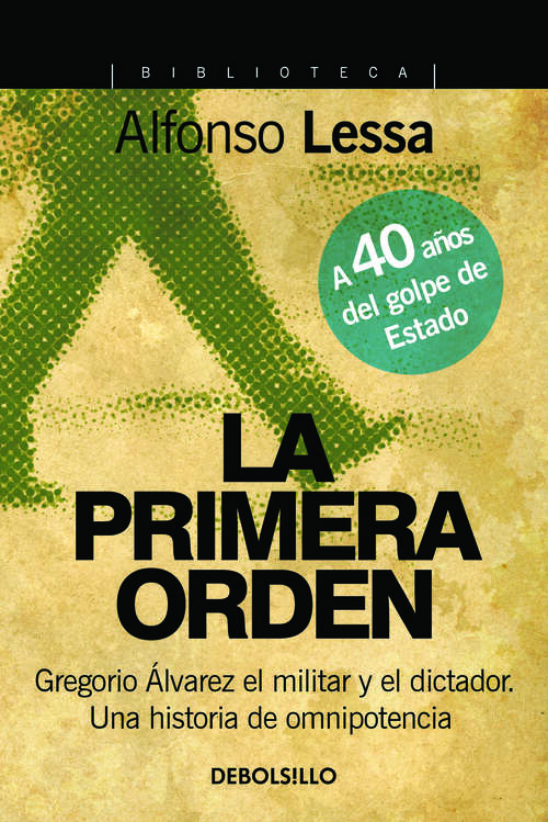 Book cover of La primera orden: Gregorio Álvarez el militar y el dictador. Una historia de omnipotencia