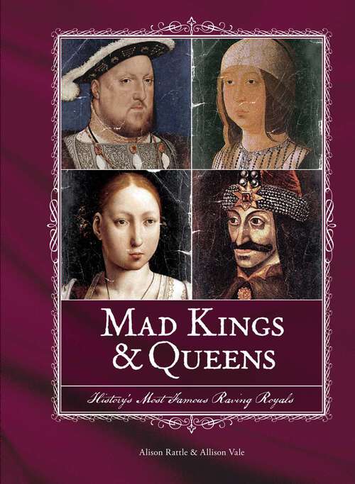 Book cover of Mad Kings & Queens: History's Most Famous Raving Royals