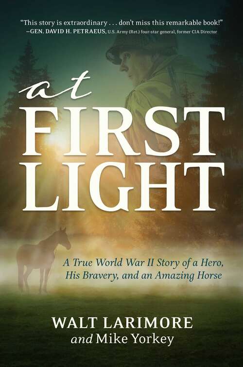 At First Light: A True World War II Story of a Hero, His Bravery, and an Amazing Horse