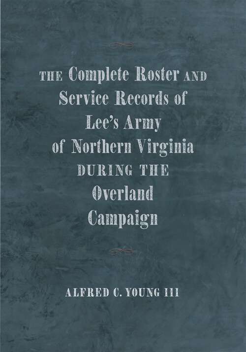 Book cover of The Complete Roster and Service Records of Lee’s Army of Northern Virginia during the Overland Campaign