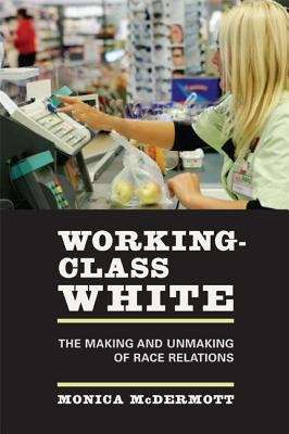 Book cover of Working-Class White: The Making and Unmaking of Race Relations