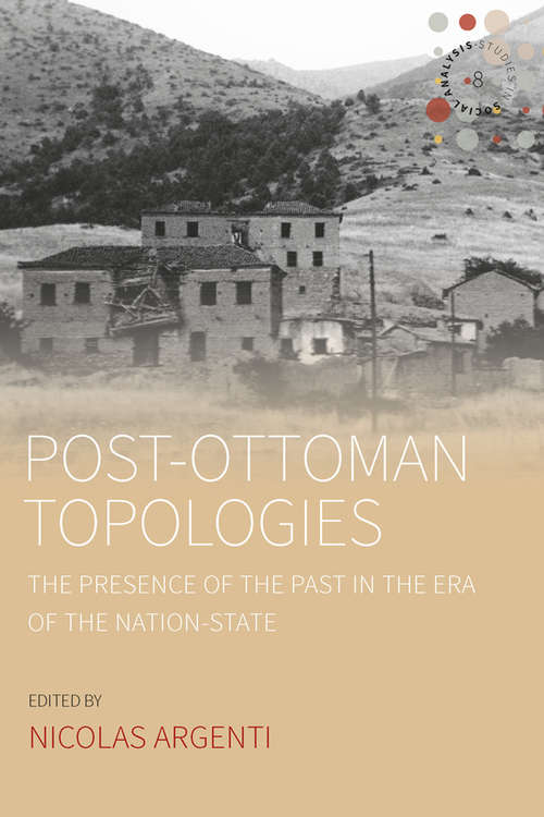 Book cover of Post-Ottoman Topologies: The Presence of the Past in the Era of the Nation-State (Studies in Social Analysis #8)