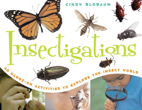 Book cover of Insectigations: 40 Hands-on Activities to Explore the Insect World (Young Naturalists)