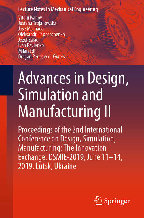 Advances in Design, Simulation and Manufacturing II: Proceedings of the 2nd International Conference on Design, Simulation, Manufacturing: The Innovation Exchange, DSMIE-2019, June 11-14, 2019, Lutsk, Ukraine (Lecture Notes in Mechanical Engineering)