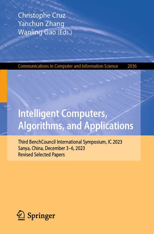 Book cover of Intelligent Computers, Algorithms, and Applications: Third BenchCouncil International Symposium, IC 2023, Sanya, China, December 3–6, 2023, Revised Selected Papers (1st ed. 2024) (Communications in Computer and Information Science #2036)