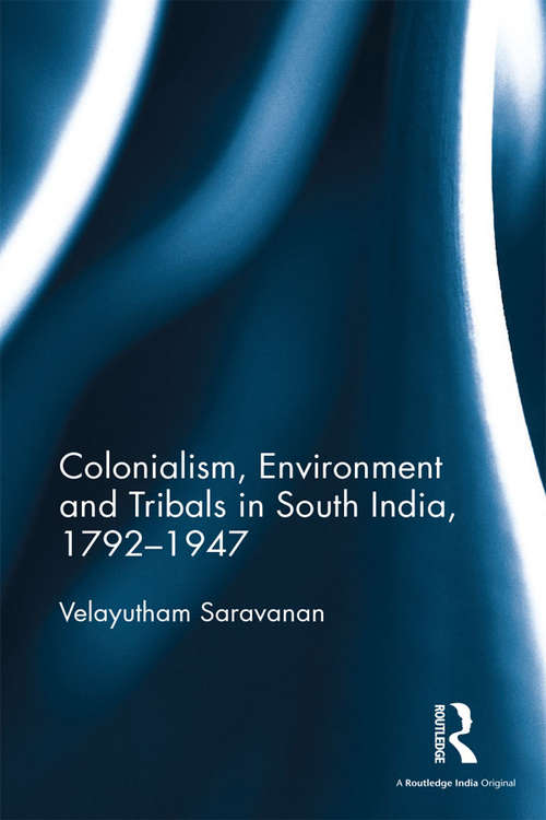 Book cover of Colonialism, Environment and Tribals in South India,1792-1947