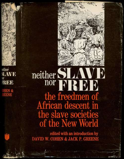Neither Slave Nor Free: The Freedman of African Descent in the Slave Societies of the New World (The Johns Hopkins Symposia in Comparative History #3)