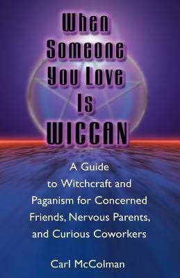 Book cover of When Someone You Love Is Wiccan : A Guide to Witchcraft and Paganism for Concerned Friends, Nervous Parents, and Curious Co-workers