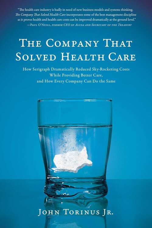 Book cover of The Company That Solved Health Care: How Serigraph Dramatically Reduced Skyrocketing Costs While Providing Better Care, and How Every Company Can Do the Same