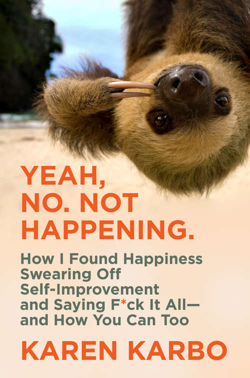 Book cover of Yeah, No. Not Happening.: How I Found Happiness Swearing Off Self-Improvement and Saying F*ck It All—and How You Can Too