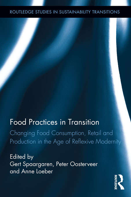 Book cover of Food Practices in Transition: Changing Food Consumption, Retail and Production in the Age of Reflexive Modernity (Routledge Studies in Sustainability Transitions)