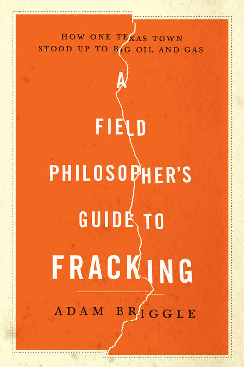 Book cover of Field Philosopher's Guide to Fracking: How One Texas Town Stood Up to Big Oil and Gas