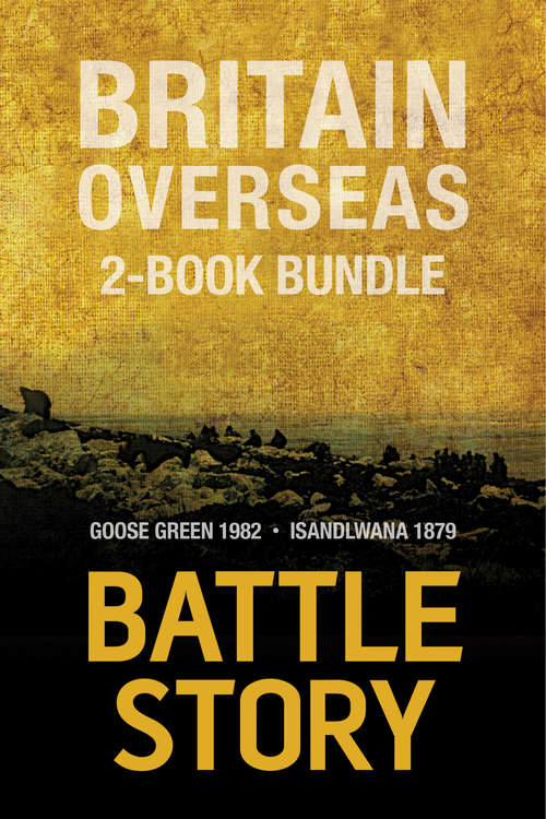 Book cover of Battle Stories — Britain Overseas 2-Book Bundle: Goose Green 1982 / Isandlwana 1879