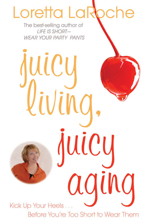 Juicy Living, Juicy Aging: Kick Up Your Heels Before You're Too Short To Wear Them