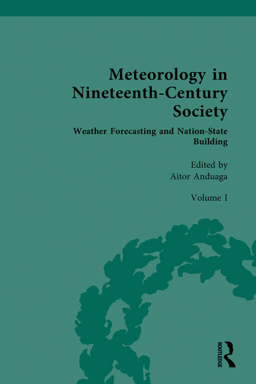 Book cover of Meteorology in Nineteenth-Century Society: Volume I: Weather Forecasting and Nation-State Building (1) (Nineteenth-Century Science, Technology and Medicine: Sources and Documents)