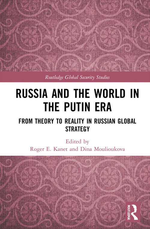 Russia and the World in the Putin Era: From Theory to Reality in Russian Global Strategy (Routledge Global Security Studies)