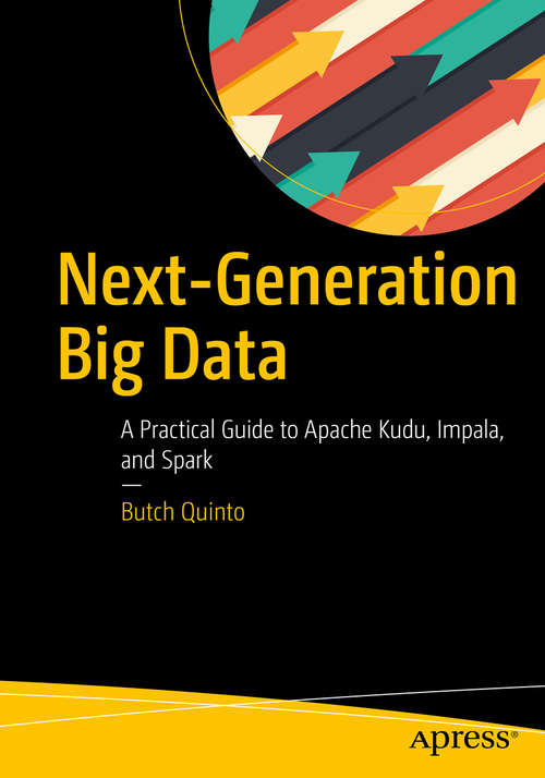 Book cover of Next-Generation Big Data: A Practical Guide to Apache Kudu, Impala, and Spark